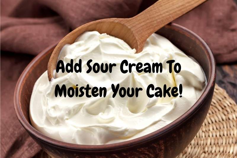 Add Sour Cream To Moisten Your Cake