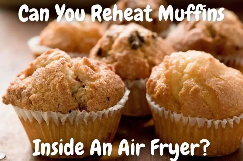 Can You Reheat Muffins In An Air Fryer? What to Expect… Baking Nook