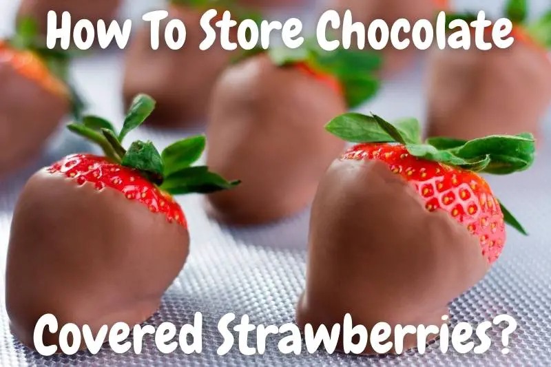 How To Store Chocolate Covered Strawberries To Keep Fresh