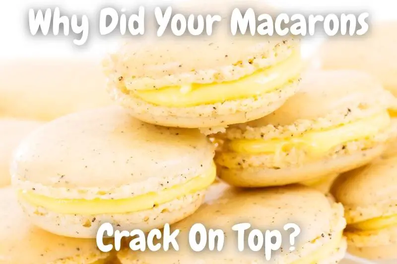 Why Did Your Macarons Crack On Top