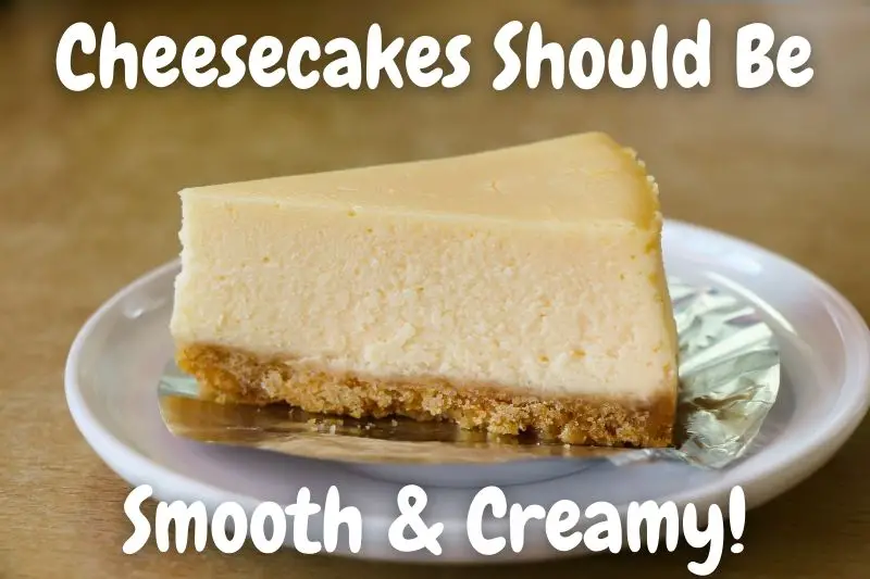 Cheesecakes Should Be Smooth & Creamy