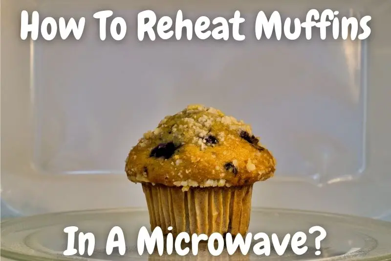 Can You Reheat Muffins In the Microwave? What to Expect Baking Nook