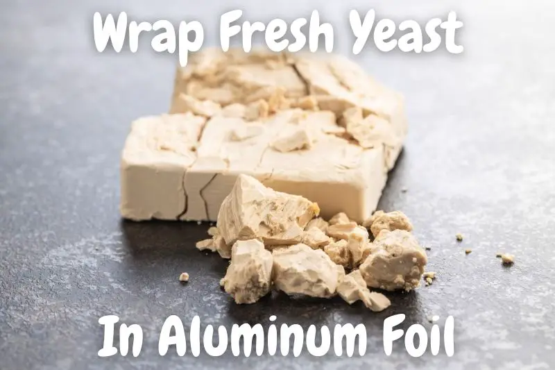 Wrap Fresh Yeast In Aluminum Foil