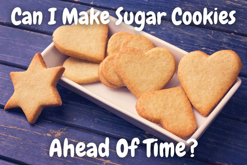 Can I Make Sugar Cookies Ahead Of Time
