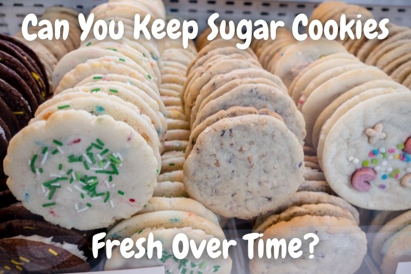 Can You Keep Sugar Cookies Fresh Over Time