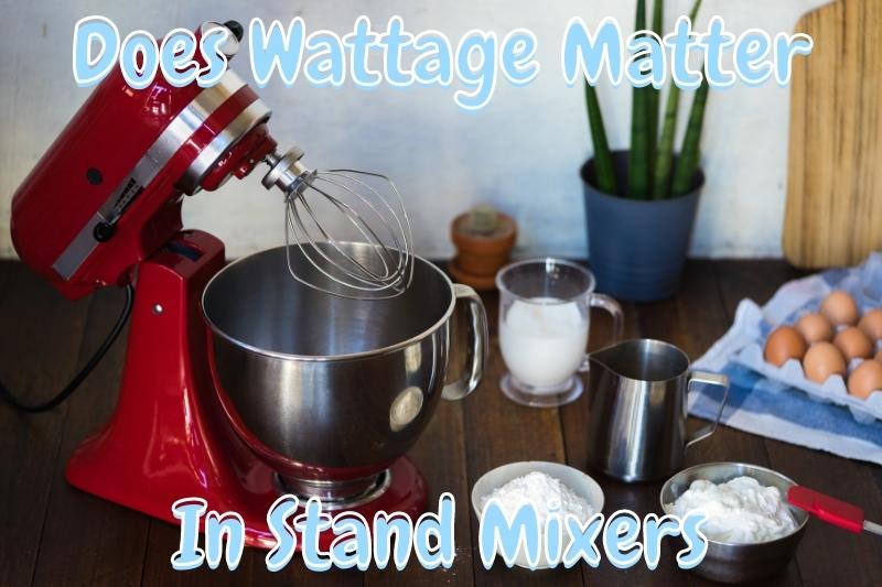 Does Wattage Matter In Stand Mixers