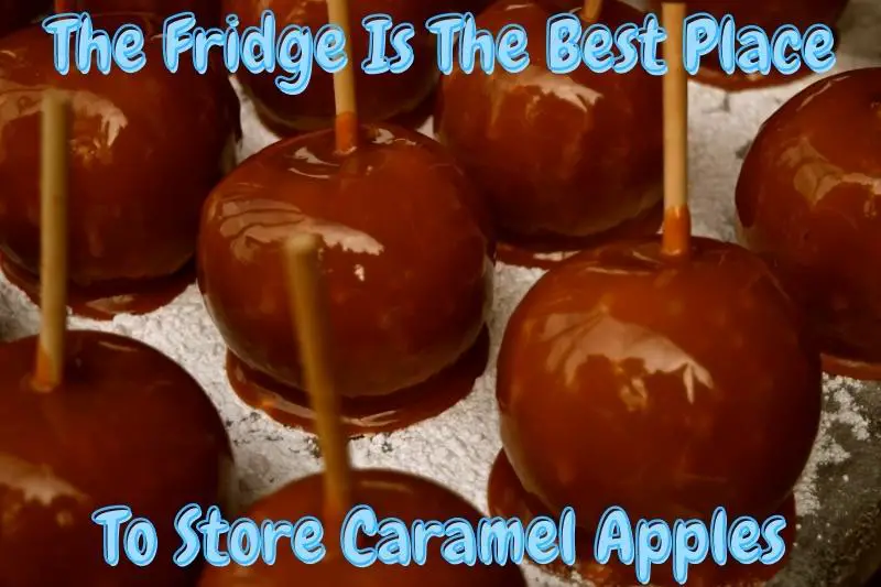 The Fridge Is The Best Place To Store Caramel Apples