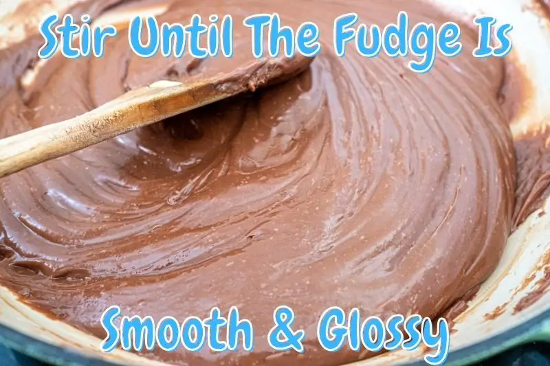 Stir Until The Fudge Is Smooth & Glossy