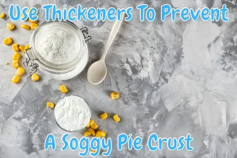 Use Thickeners To Prevent A Soggy Pie Crust