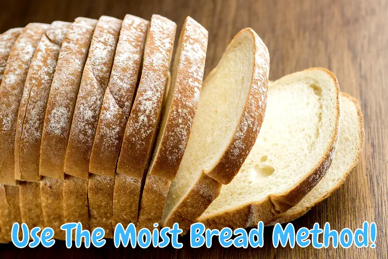 Use The Moist Bread Method!