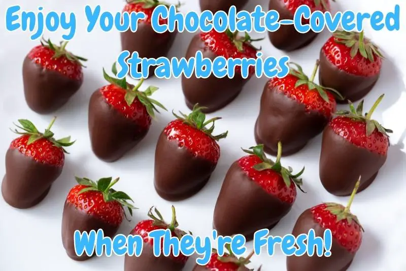Enjoy Your Chocolate-Covered Strawberries When They're Fresh!