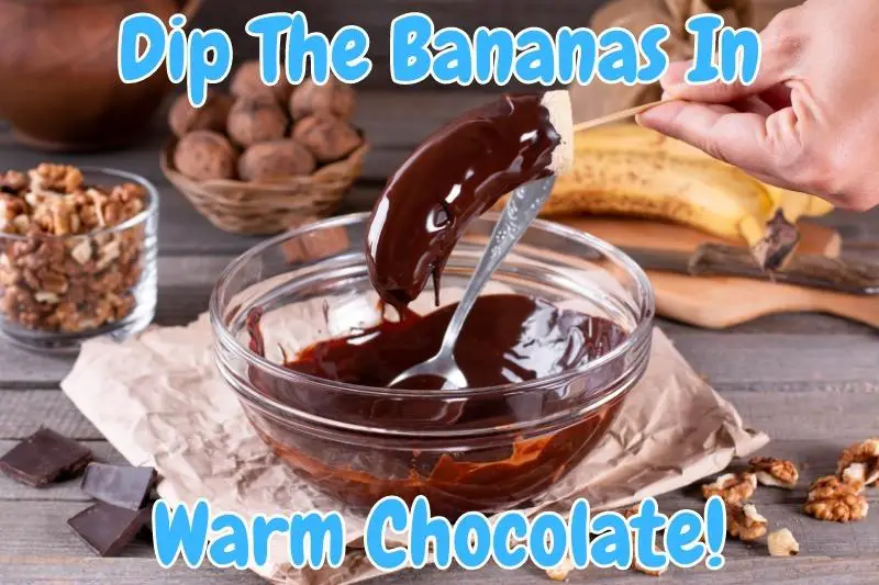 Dip The Bananas In Warm Chocolate