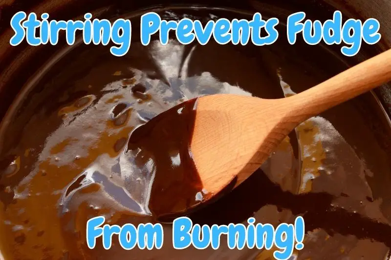 Stirring Prevents Fudge From Burning!