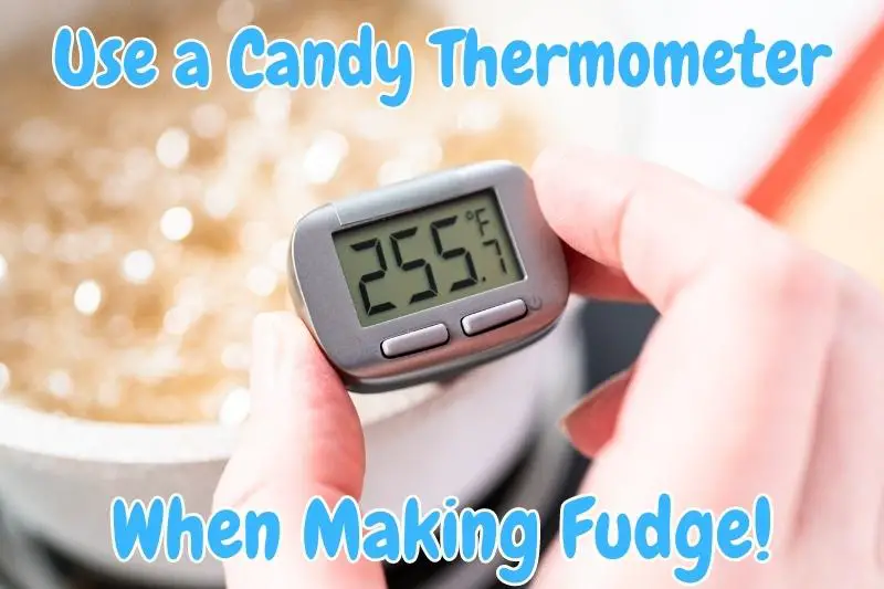 Use a Candy Thermometer When Making Fudge!