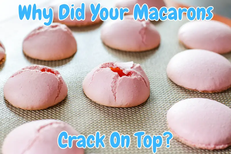 Why Did Your Macarons Crack On Top?