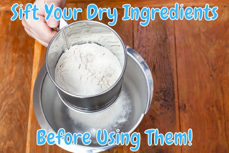 Sift Your Dry Ingredients Before Using Them!