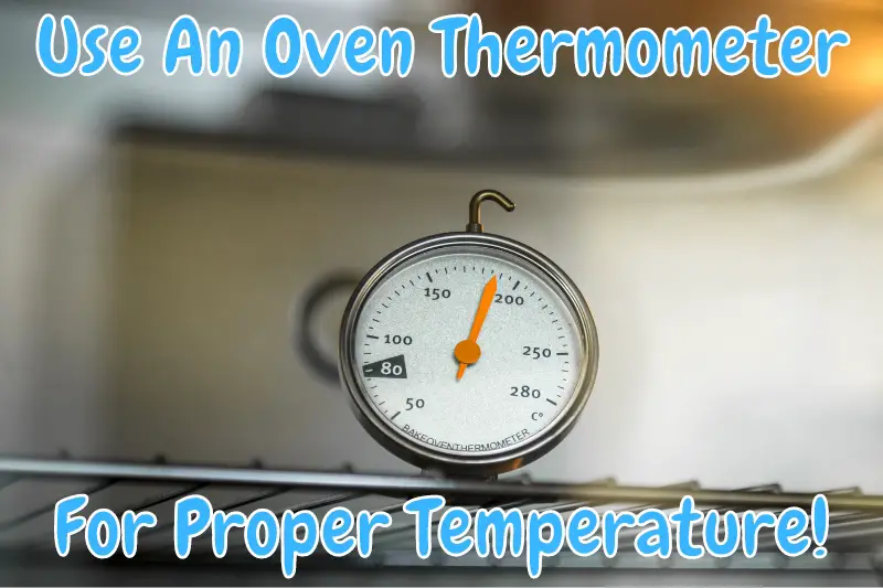 Use An Oven Thermometer For Proper Temperature!